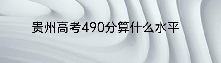贵州高考490分算什么水平