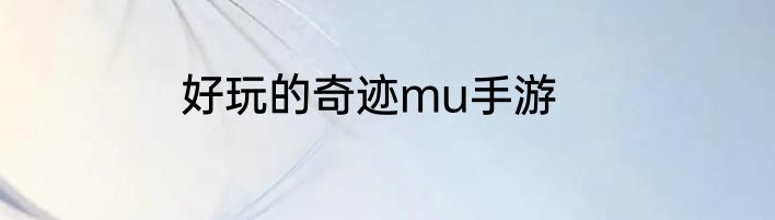 好玩的奇迹mu手游