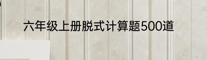 六年级上册脱式计算题500道