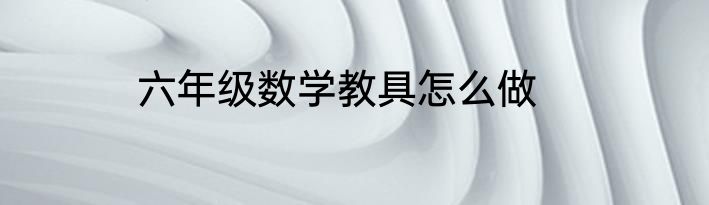 六年级数学教具怎么做