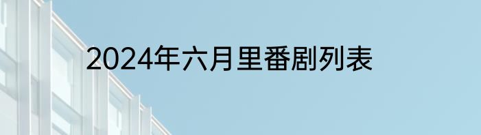 2024年六月里番剧列表