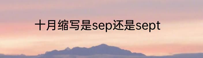 十月缩写是sep还是sept