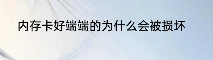 内存卡好端端的为什么会被损坏