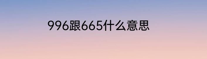 996跟665什么意思