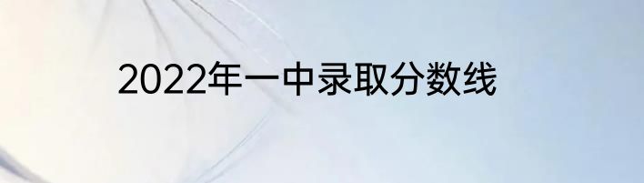 2022年一中录取分数线