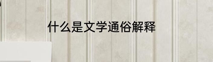 什么是文学通俗解释