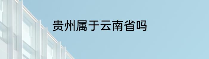 贵州属于云南省吗
