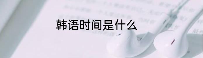 韩语时间是什么