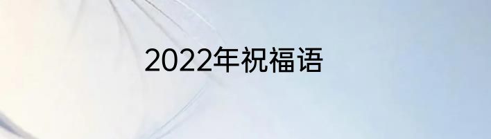 2022年祝福语