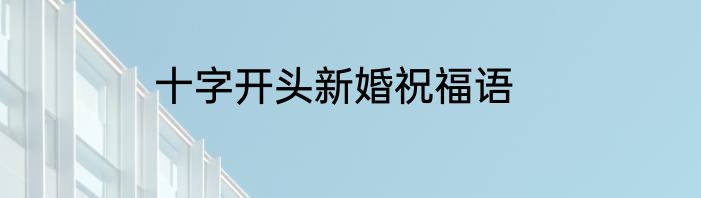 十字开头新婚祝福语