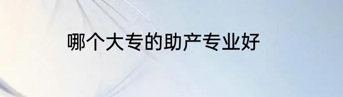 哪个大专的助产专业好