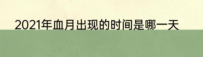 2021年血月出现的时间是哪一天