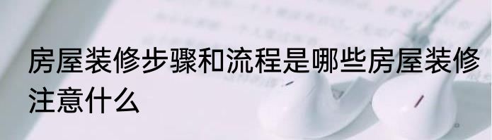 房屋装修步骤和流程是哪些房屋装修注意什么