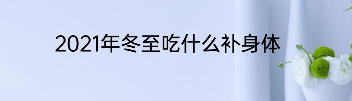 2021年冬至吃什么补身体