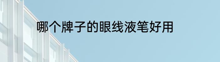 哪个牌子的眼线液笔好用