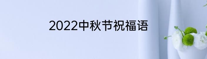 2022中秋节祝福语