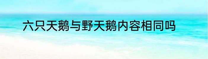 六只天鹅与野天鹅内容相同吗