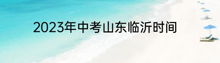 2023年中考山东临沂时间