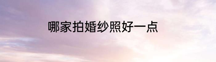 哪家拍婚纱照好一点