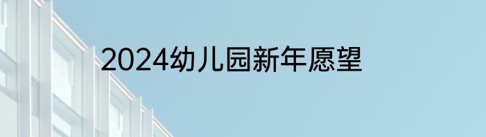 2024幼儿园新年愿望