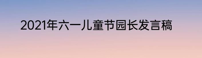 2021年六一儿童节园长发言稿