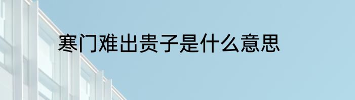 寒门难出贵子是什么意思