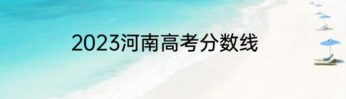 2023河南高考分数线