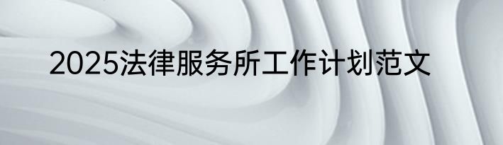 2025法律服务所工作计划范文