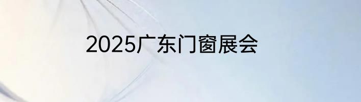 2025广东门窗展会