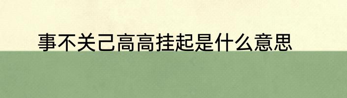 事不关己高高挂起是什么意思