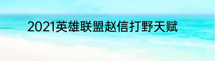 2021英雄联盟赵信打野天赋