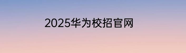 2025华为校招官网