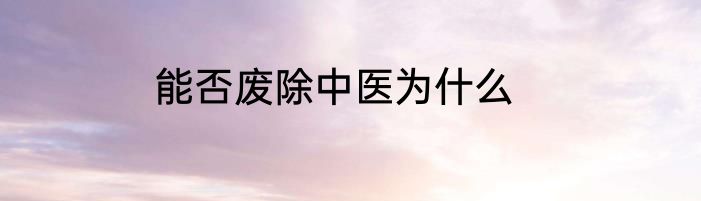 能否废除中医为什么