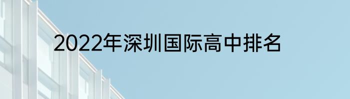 2022年深圳国际高中排名
