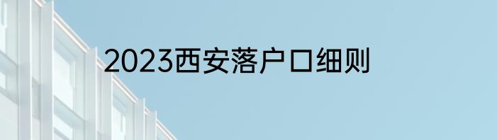 2023西安落户口细则