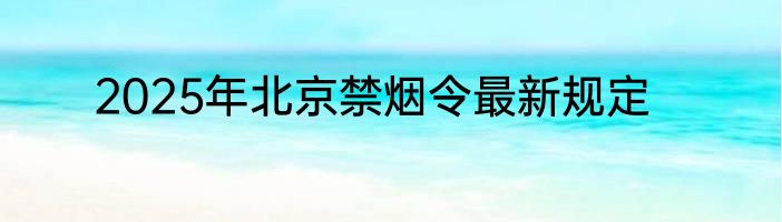 2025年北京禁烟令最新规定