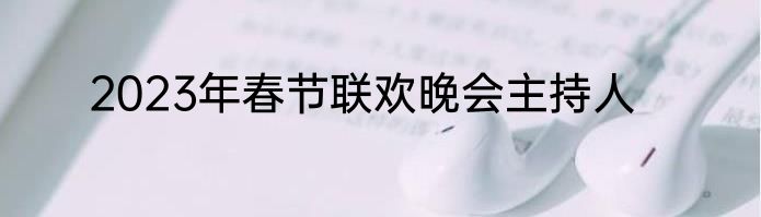2023年春节联欢晚会主持人