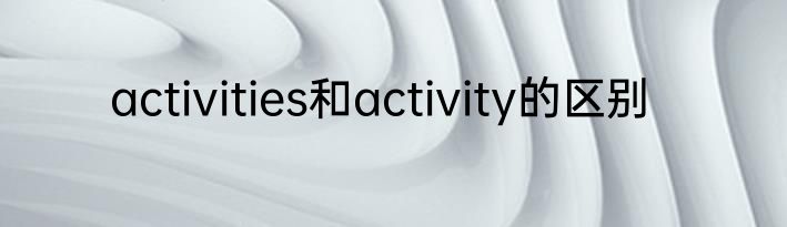 activities和activity的区别