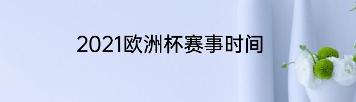 2021欧洲杯赛事时间