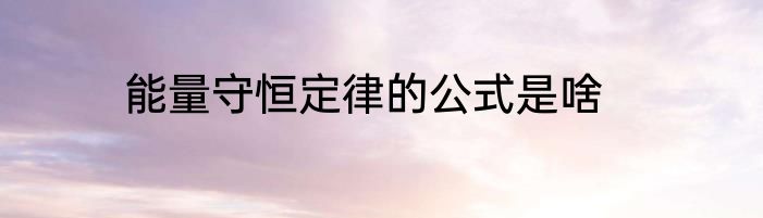 能量守恒定律的公式是啥
