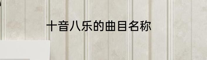 十音八乐的曲目名称