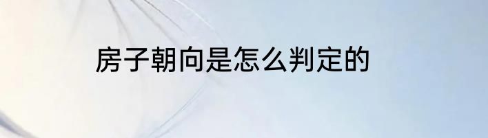 房子朝向是怎么判定的