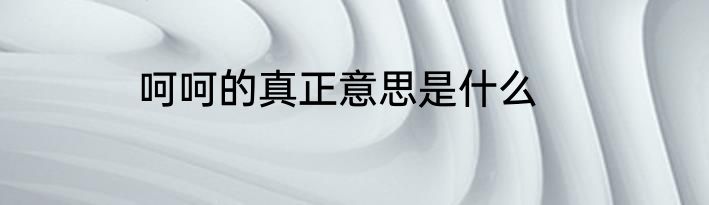 呵呵的真正意思是什么