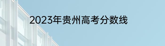 2023年贵州高考分数线