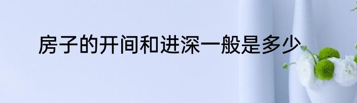 房子的开间和进深一般是多少