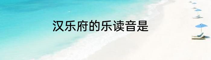 汉乐府的乐读音是