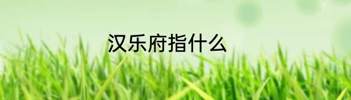 汉乐府指什么