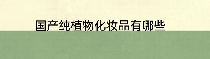 国产纯植物化妆品有哪些