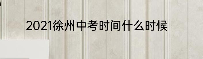2021徐州中考时间什么时候