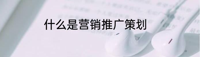 什么是营销推广策划